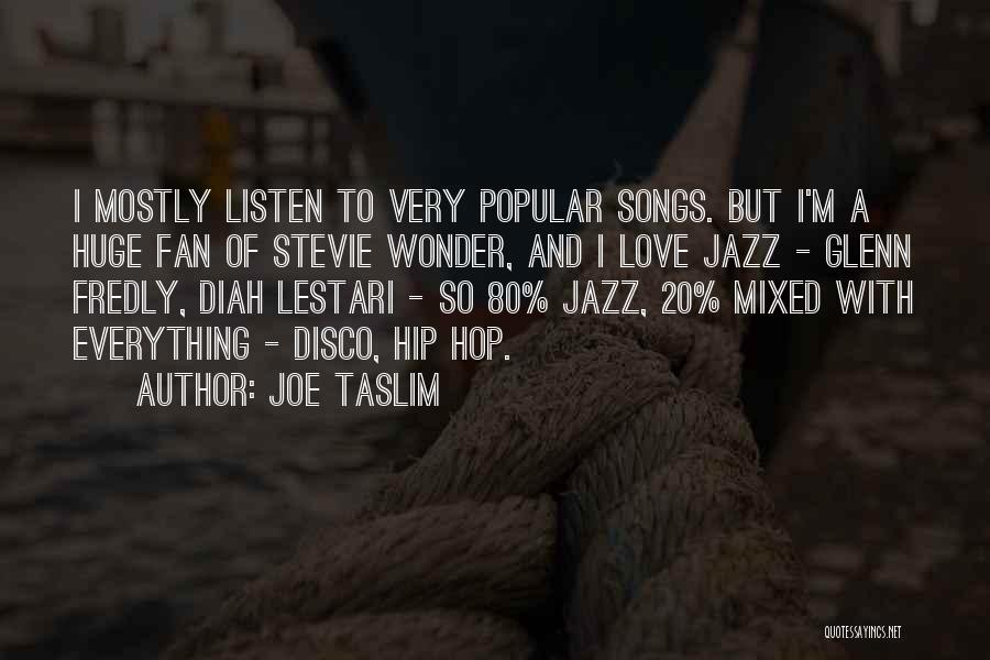 Joe Taslim Quotes: I Mostly Listen To Very Popular Songs. But I'm A Huge Fan Of Stevie Wonder, And I Love Jazz -