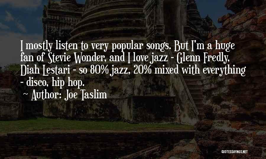 Joe Taslim Quotes: I Mostly Listen To Very Popular Songs. But I'm A Huge Fan Of Stevie Wonder, And I Love Jazz -