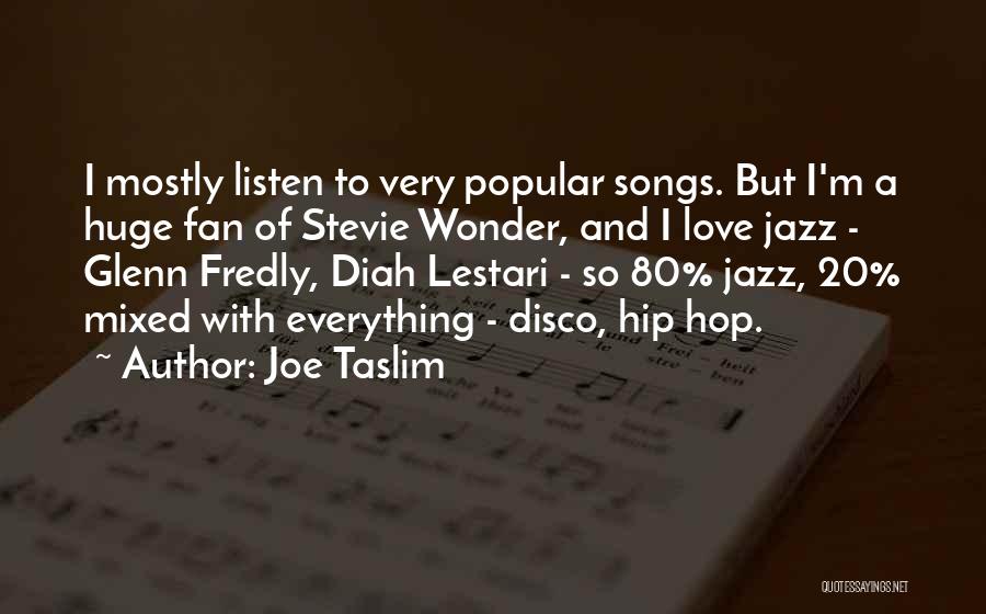 Joe Taslim Quotes: I Mostly Listen To Very Popular Songs. But I'm A Huge Fan Of Stevie Wonder, And I Love Jazz -