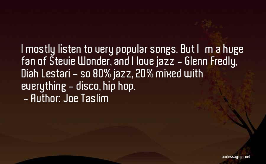 Joe Taslim Quotes: I Mostly Listen To Very Popular Songs. But I'm A Huge Fan Of Stevie Wonder, And I Love Jazz -