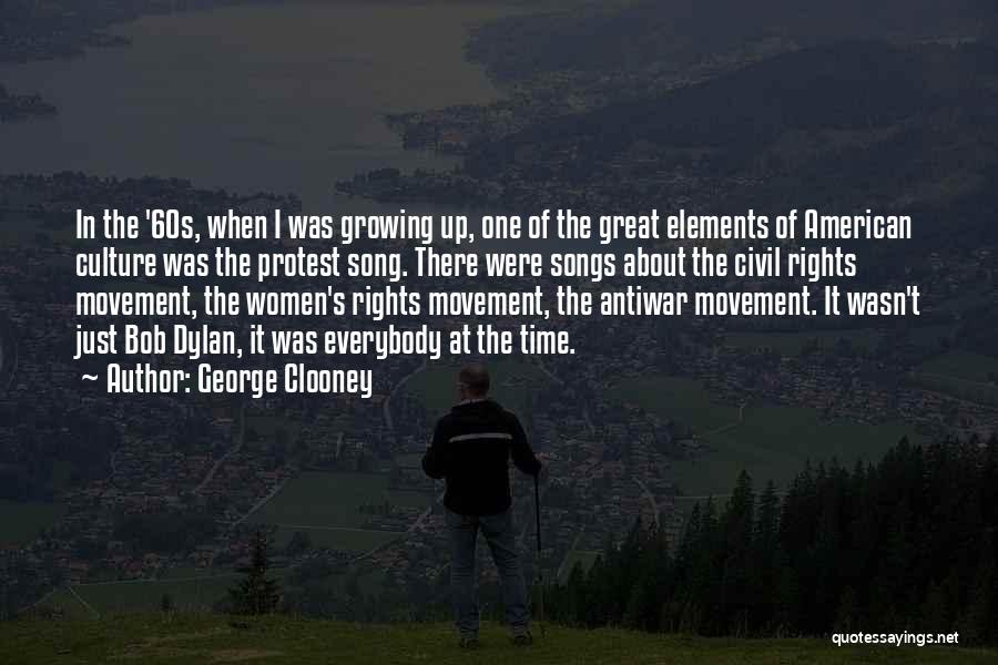 George Clooney Quotes: In The '60s, When I Was Growing Up, One Of The Great Elements Of American Culture Was The Protest Song.