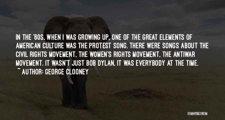 George Clooney Quotes: In The '60s, When I Was Growing Up, One Of The Great Elements Of American Culture Was The Protest Song.