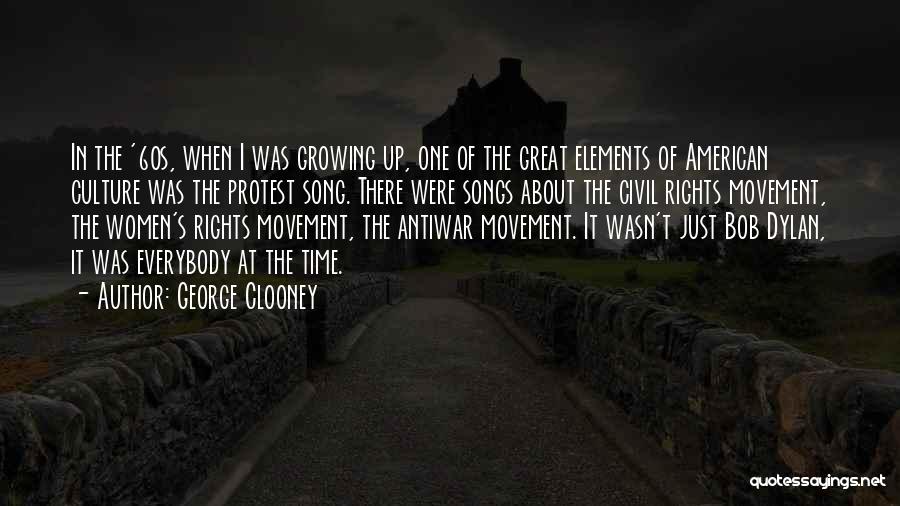 George Clooney Quotes: In The '60s, When I Was Growing Up, One Of The Great Elements Of American Culture Was The Protest Song.