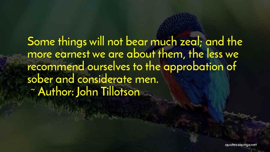 John Tillotson Quotes: Some Things Will Not Bear Much Zeal; And The More Earnest We Are About Them, The Less We Recommend Ourselves