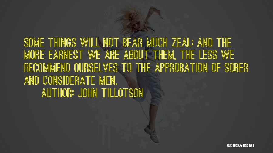 John Tillotson Quotes: Some Things Will Not Bear Much Zeal; And The More Earnest We Are About Them, The Less We Recommend Ourselves