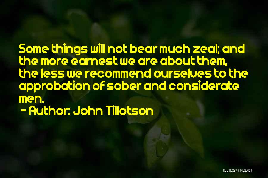 John Tillotson Quotes: Some Things Will Not Bear Much Zeal; And The More Earnest We Are About Them, The Less We Recommend Ourselves
