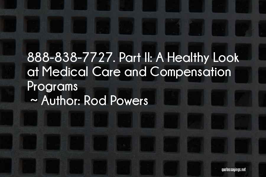 Rod Powers Quotes: 888-838-7727. Part Ii: A Healthy Look At Medical Care And Compensation Programs