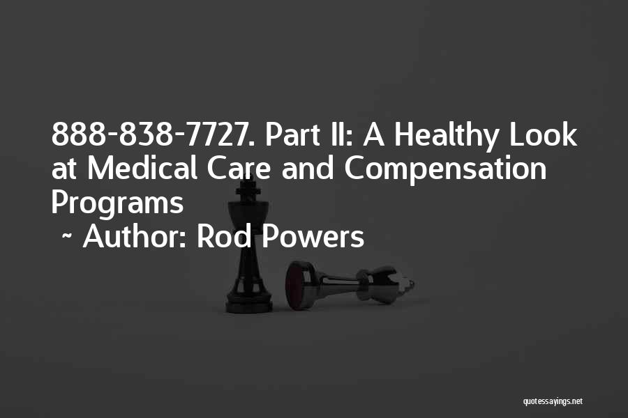 Rod Powers Quotes: 888-838-7727. Part Ii: A Healthy Look At Medical Care And Compensation Programs