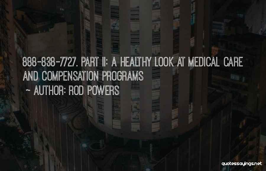 Rod Powers Quotes: 888-838-7727. Part Ii: A Healthy Look At Medical Care And Compensation Programs
