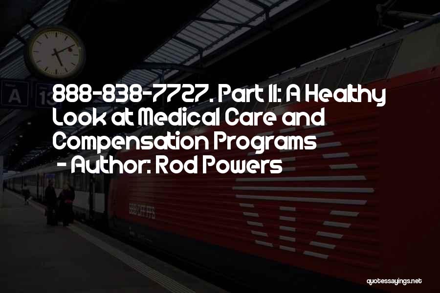 Rod Powers Quotes: 888-838-7727. Part Ii: A Healthy Look At Medical Care And Compensation Programs