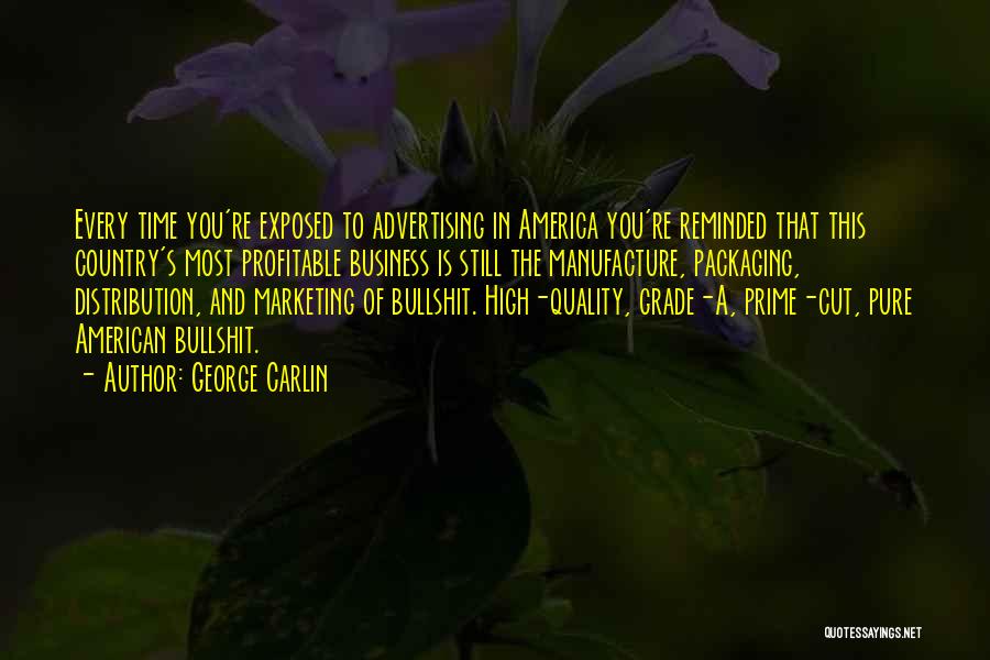 George Carlin Quotes: Every Time You're Exposed To Advertising In America You're Reminded That This Country's Most Profitable Business Is Still The Manufacture,