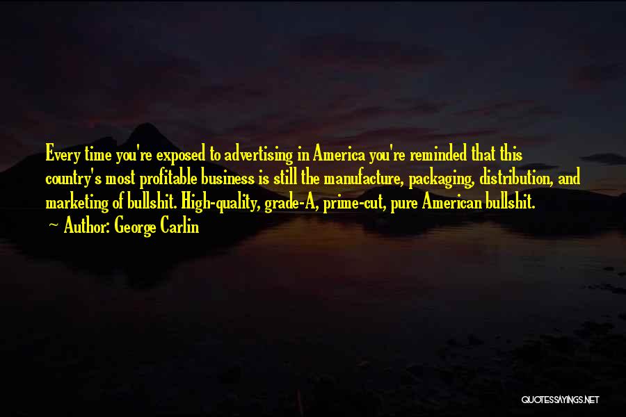 George Carlin Quotes: Every Time You're Exposed To Advertising In America You're Reminded That This Country's Most Profitable Business Is Still The Manufacture,