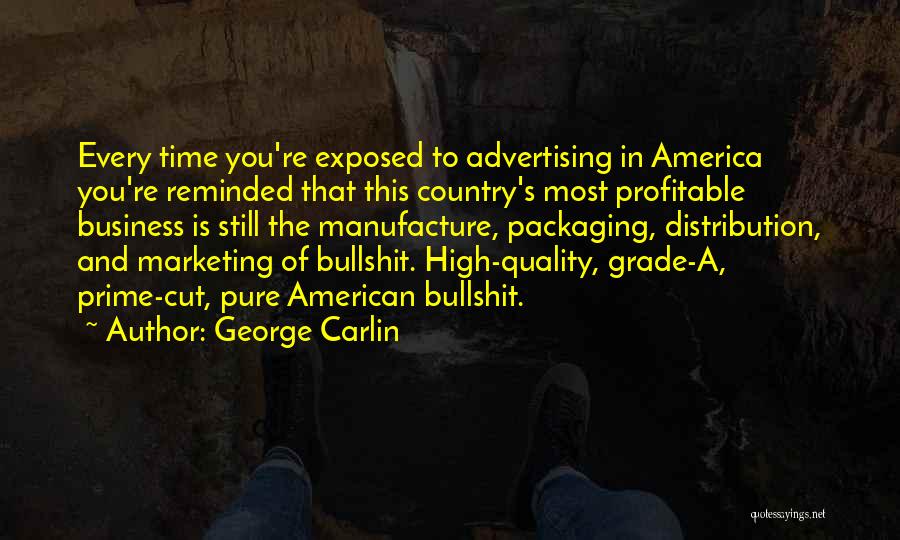 George Carlin Quotes: Every Time You're Exposed To Advertising In America You're Reminded That This Country's Most Profitable Business Is Still The Manufacture,