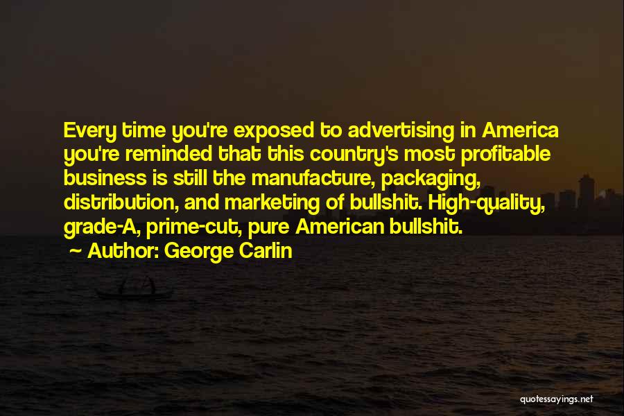 George Carlin Quotes: Every Time You're Exposed To Advertising In America You're Reminded That This Country's Most Profitable Business Is Still The Manufacture,