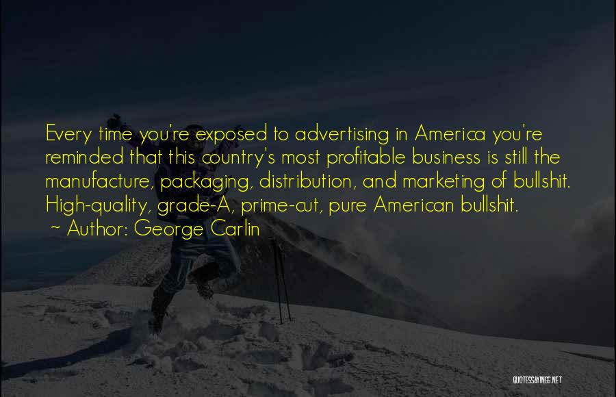 George Carlin Quotes: Every Time You're Exposed To Advertising In America You're Reminded That This Country's Most Profitable Business Is Still The Manufacture,