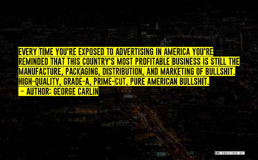 George Carlin Quotes: Every Time You're Exposed To Advertising In America You're Reminded That This Country's Most Profitable Business Is Still The Manufacture,