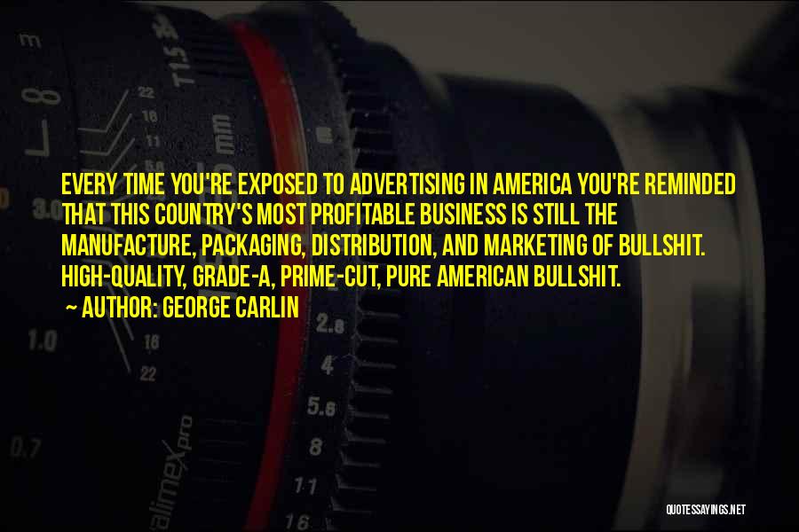 George Carlin Quotes: Every Time You're Exposed To Advertising In America You're Reminded That This Country's Most Profitable Business Is Still The Manufacture,