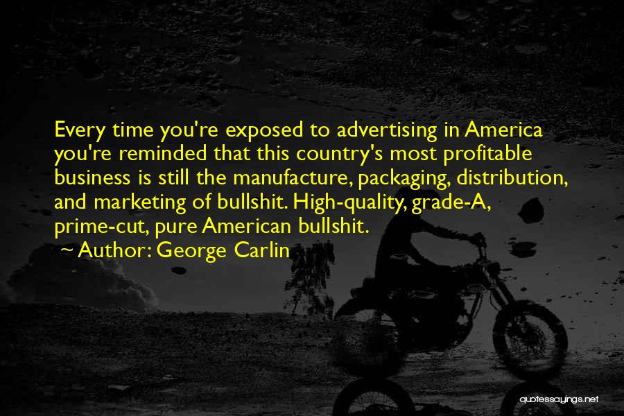 George Carlin Quotes: Every Time You're Exposed To Advertising In America You're Reminded That This Country's Most Profitable Business Is Still The Manufacture,