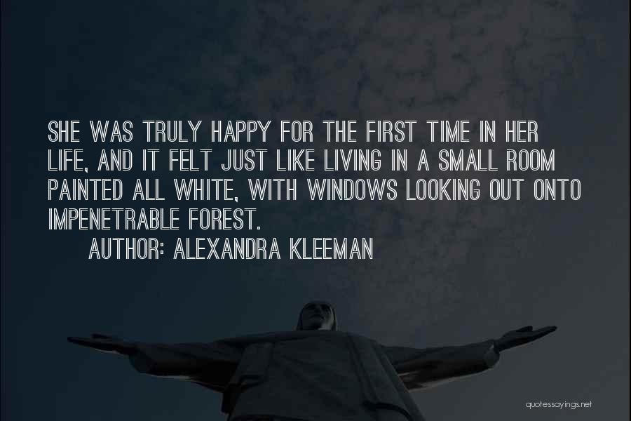 Alexandra Kleeman Quotes: She Was Truly Happy For The First Time In Her Life, And It Felt Just Like Living In A Small