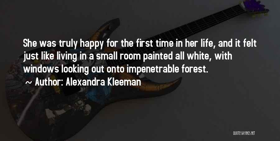 Alexandra Kleeman Quotes: She Was Truly Happy For The First Time In Her Life, And It Felt Just Like Living In A Small