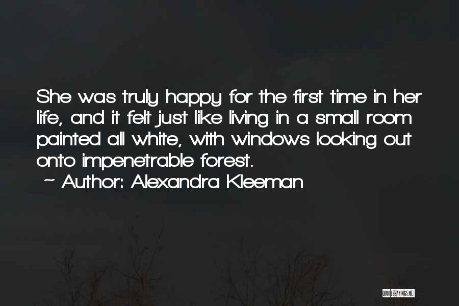 Alexandra Kleeman Quotes: She Was Truly Happy For The First Time In Her Life, And It Felt Just Like Living In A Small