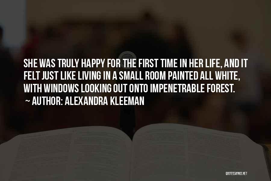 Alexandra Kleeman Quotes: She Was Truly Happy For The First Time In Her Life, And It Felt Just Like Living In A Small