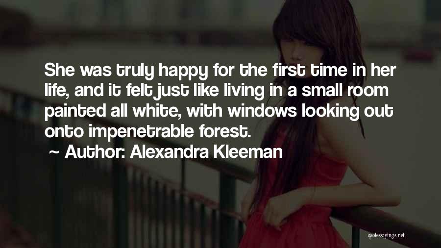 Alexandra Kleeman Quotes: She Was Truly Happy For The First Time In Her Life, And It Felt Just Like Living In A Small