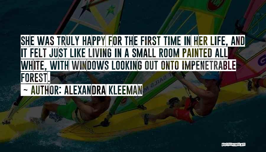 Alexandra Kleeman Quotes: She Was Truly Happy For The First Time In Her Life, And It Felt Just Like Living In A Small