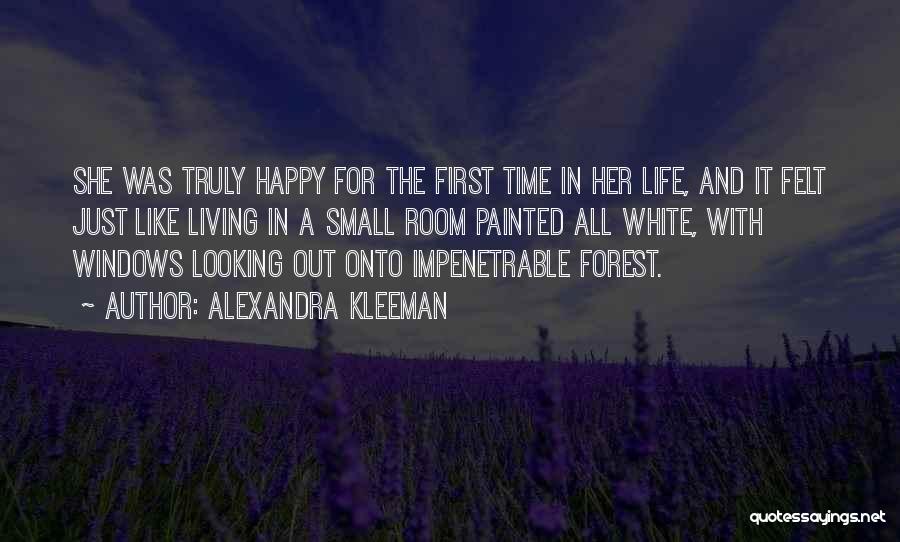 Alexandra Kleeman Quotes: She Was Truly Happy For The First Time In Her Life, And It Felt Just Like Living In A Small