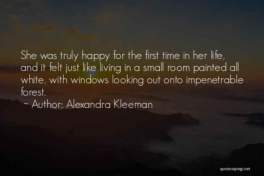 Alexandra Kleeman Quotes: She Was Truly Happy For The First Time In Her Life, And It Felt Just Like Living In A Small