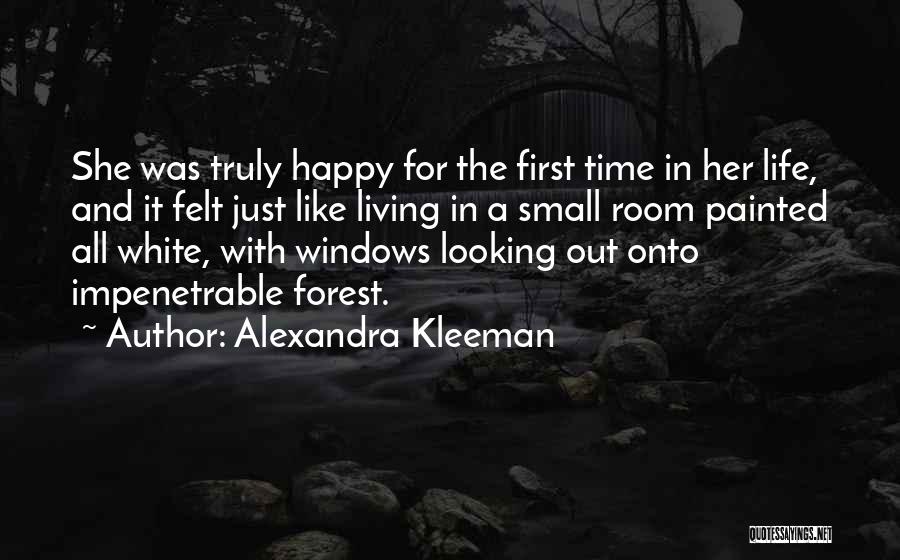 Alexandra Kleeman Quotes: She Was Truly Happy For The First Time In Her Life, And It Felt Just Like Living In A Small