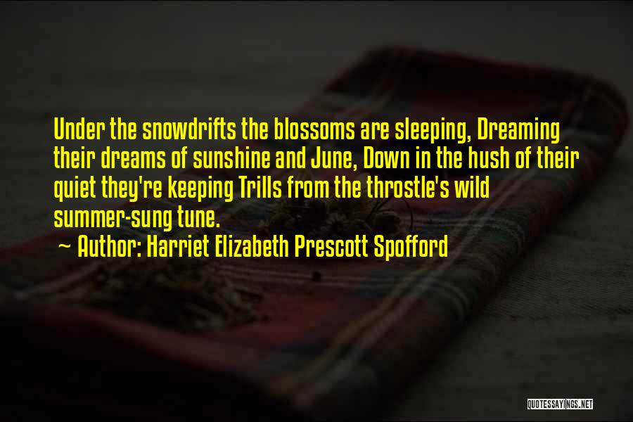 Harriet Elizabeth Prescott Spofford Quotes: Under The Snowdrifts The Blossoms Are Sleeping, Dreaming Their Dreams Of Sunshine And June, Down In The Hush Of Their