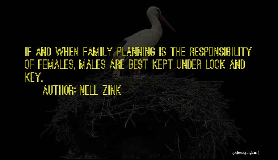 Nell Zink Quotes: If And When Family Planning Is The Responsibility Of Females, Males Are Best Kept Under Lock And Key.