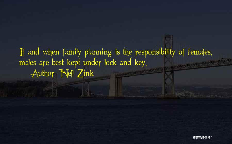 Nell Zink Quotes: If And When Family Planning Is The Responsibility Of Females, Males Are Best Kept Under Lock And Key.