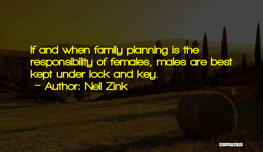 Nell Zink Quotes: If And When Family Planning Is The Responsibility Of Females, Males Are Best Kept Under Lock And Key.