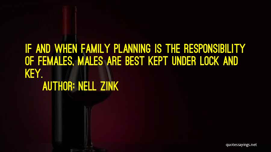 Nell Zink Quotes: If And When Family Planning Is The Responsibility Of Females, Males Are Best Kept Under Lock And Key.