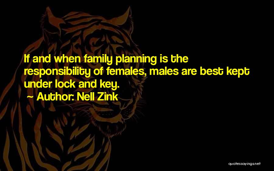 Nell Zink Quotes: If And When Family Planning Is The Responsibility Of Females, Males Are Best Kept Under Lock And Key.