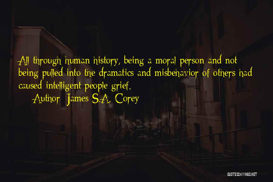 James S.A. Corey Quotes: All Through Human History, Being A Moral Person And Not Being Pulled Into The Dramatics And Misbehavior Of Others Had
