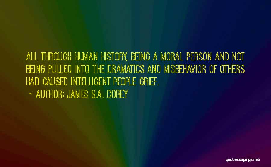 James S.A. Corey Quotes: All Through Human History, Being A Moral Person And Not Being Pulled Into The Dramatics And Misbehavior Of Others Had