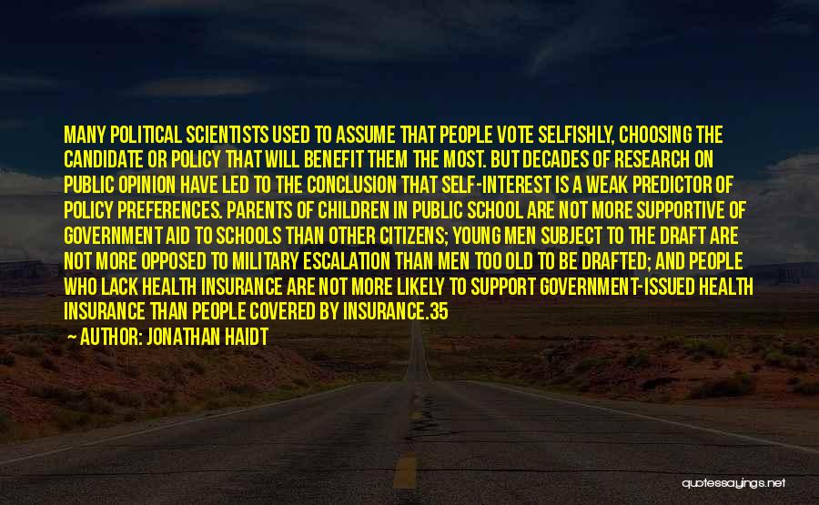 Jonathan Haidt Quotes: Many Political Scientists Used To Assume That People Vote Selfishly, Choosing The Candidate Or Policy That Will Benefit Them The