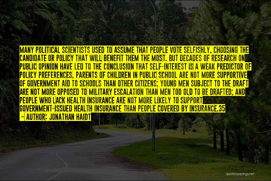 Jonathan Haidt Quotes: Many Political Scientists Used To Assume That People Vote Selfishly, Choosing The Candidate Or Policy That Will Benefit Them The