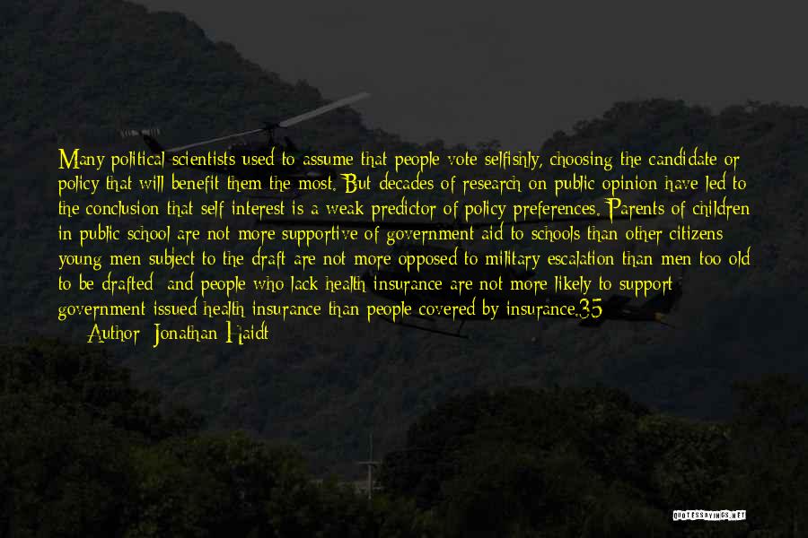 Jonathan Haidt Quotes: Many Political Scientists Used To Assume That People Vote Selfishly, Choosing The Candidate Or Policy That Will Benefit Them The