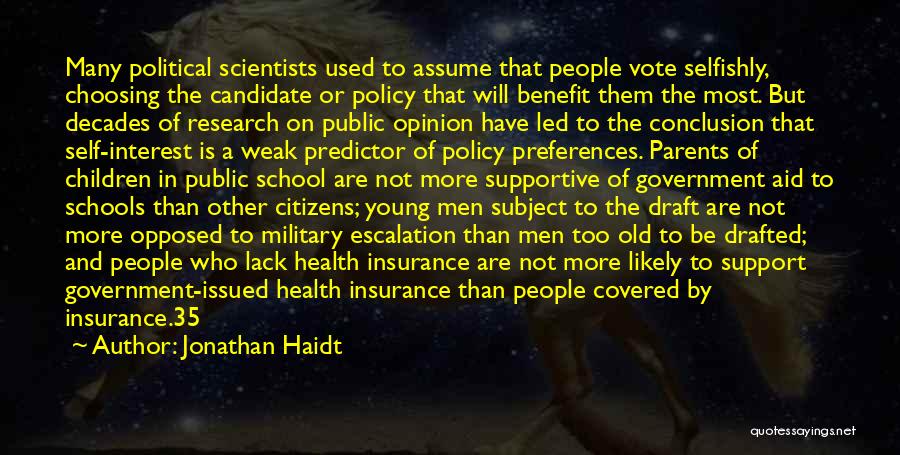 Jonathan Haidt Quotes: Many Political Scientists Used To Assume That People Vote Selfishly, Choosing The Candidate Or Policy That Will Benefit Them The