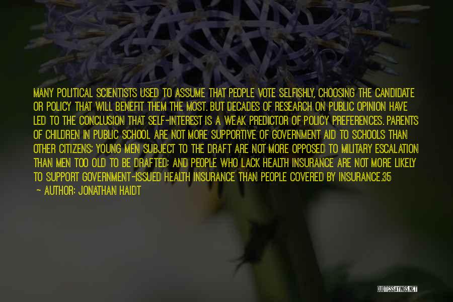 Jonathan Haidt Quotes: Many Political Scientists Used To Assume That People Vote Selfishly, Choosing The Candidate Or Policy That Will Benefit Them The