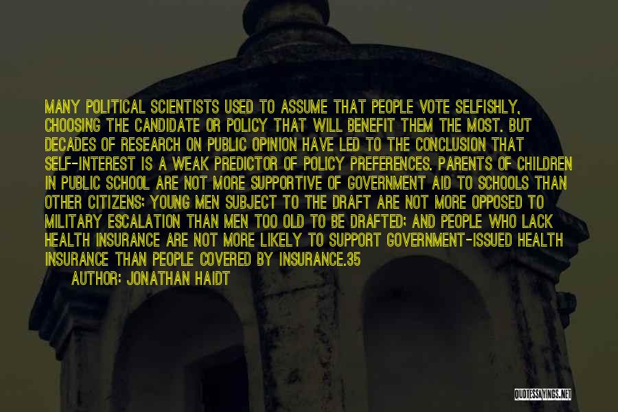 Jonathan Haidt Quotes: Many Political Scientists Used To Assume That People Vote Selfishly, Choosing The Candidate Or Policy That Will Benefit Them The