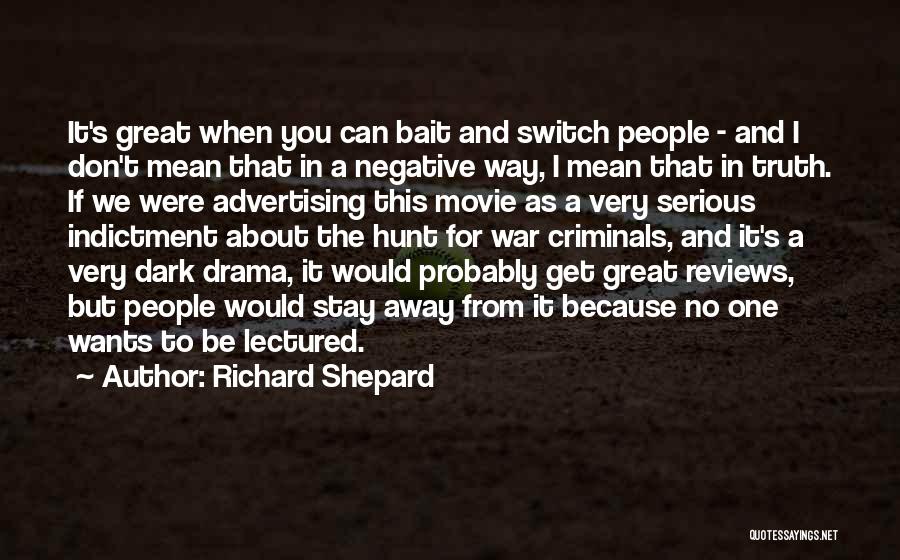 Richard Shepard Quotes: It's Great When You Can Bait And Switch People - And I Don't Mean That In A Negative Way, I