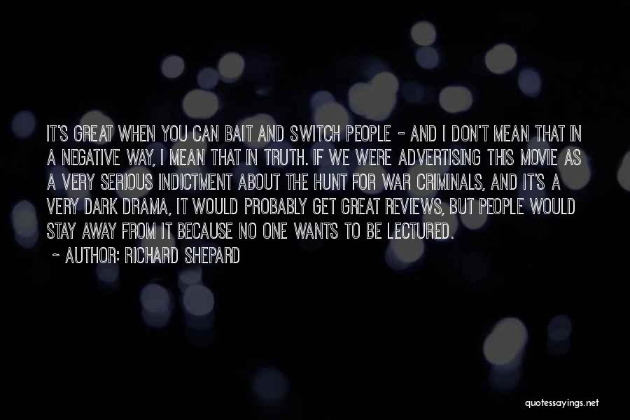 Richard Shepard Quotes: It's Great When You Can Bait And Switch People - And I Don't Mean That In A Negative Way, I