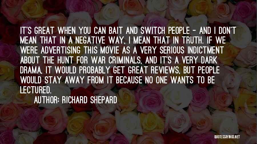 Richard Shepard Quotes: It's Great When You Can Bait And Switch People - And I Don't Mean That In A Negative Way, I