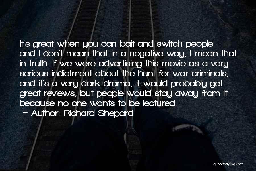 Richard Shepard Quotes: It's Great When You Can Bait And Switch People - And I Don't Mean That In A Negative Way, I