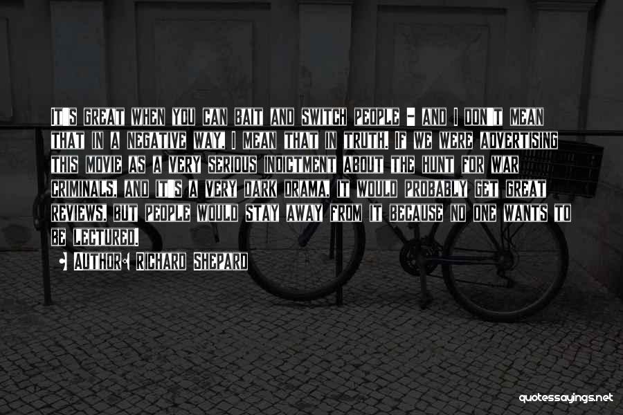 Richard Shepard Quotes: It's Great When You Can Bait And Switch People - And I Don't Mean That In A Negative Way, I